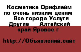 Косметика Орифлейм по очень низким ценам!!! - Все города Услуги » Другие   . Алтайский край,Яровое г.